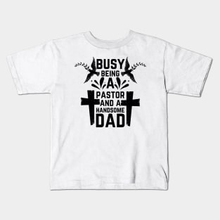 Busy Being A Pastor and A Handsome Dad Kids T-Shirt